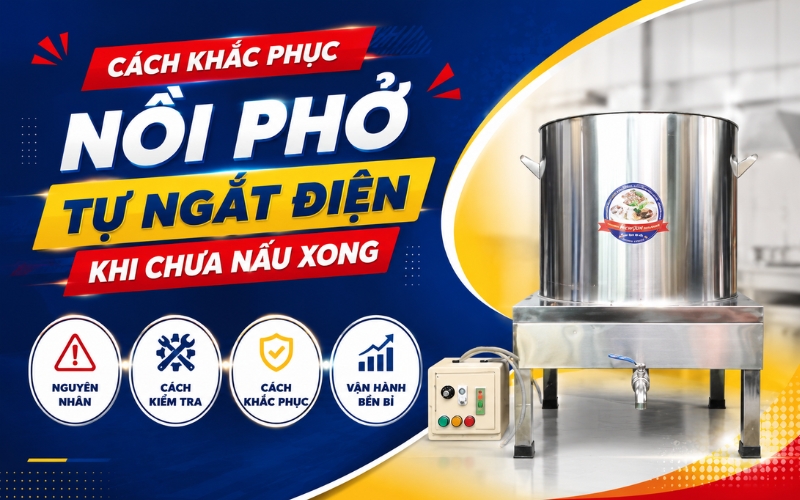 Cách khắc phục nồi phở tự ngắt điện khi chưa nấu xong