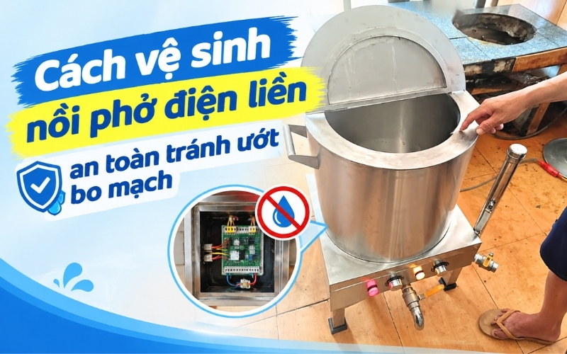Cách vệ sinh nồi phở điện liền an toàn tránh ướt bo mạch