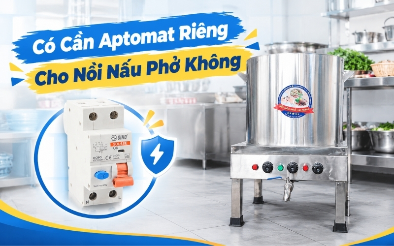 Có Cần Aptomat Riêng Cho Nồi Nấu Phở Không