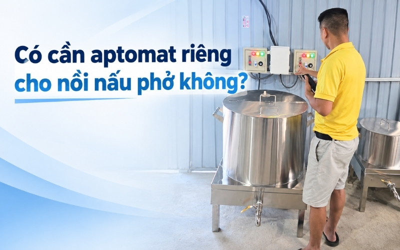 Có cần aptomat riêng cho nồi nấu phở không