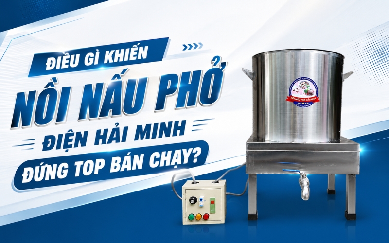 Điều gì khiến nồi nấu phở điện Hải Minh đứng top bán chạy?