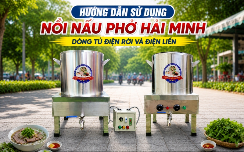 Hướng dẫn sử dụng nồi nấu phở Hải Minh dòng tủ điện rời và điện liền