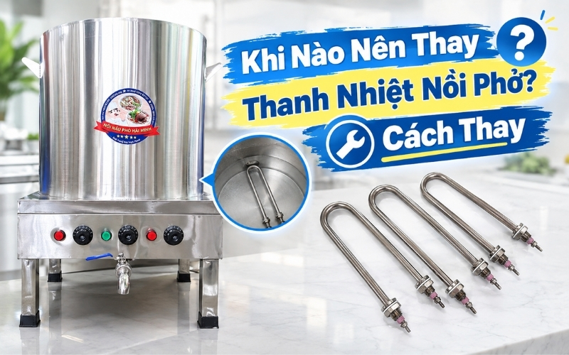 Khi Nào Nên Thay Thanh Nhiệt Nồi Phở? Cách Thay