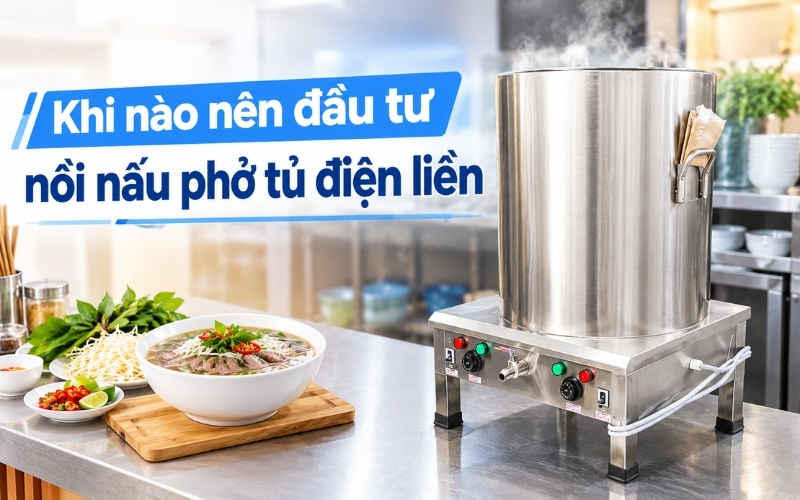 Khi nào nên đầu tư nồi nấu phở tủ điện liền