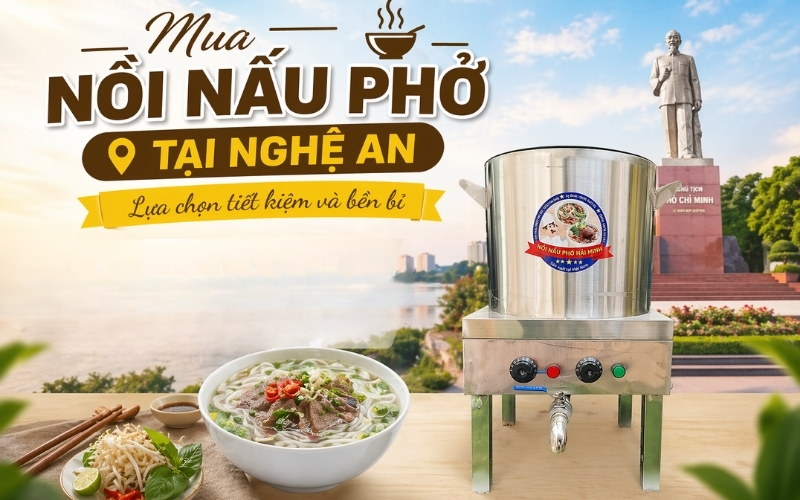 Mua Nồi nấu phở tại Nghệ An – Lựa chọn tiết kiệm và bền bỉ