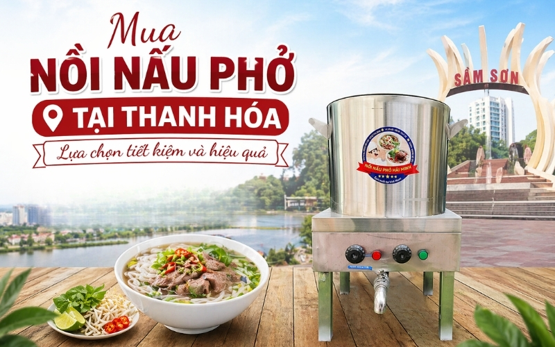 Mua Nồi nấu phở tại Thanh Hóa – Lựa chọn tiết kiệm và hiệu quả 