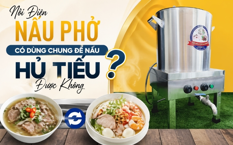 Nồi Điện Nấu Phở Có Dùng Chung Để Nấu Hủ Tiếu Được Không