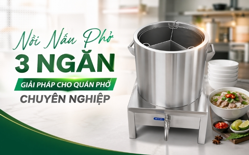 Nồi Nấu Phở 3 Ngăn Giải Pháp Cho Quán Phở Chuyên Nghiệp