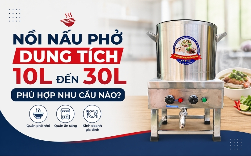 Nồi Nấu Phở Dung Tích 10L Đến 30L Phù Hợp Nhu Cầu Nào