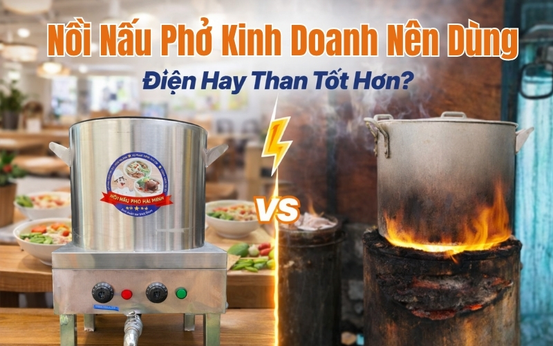 Nồi nấu phở kinh doanh nên dùng điện hay than tốt hơn?