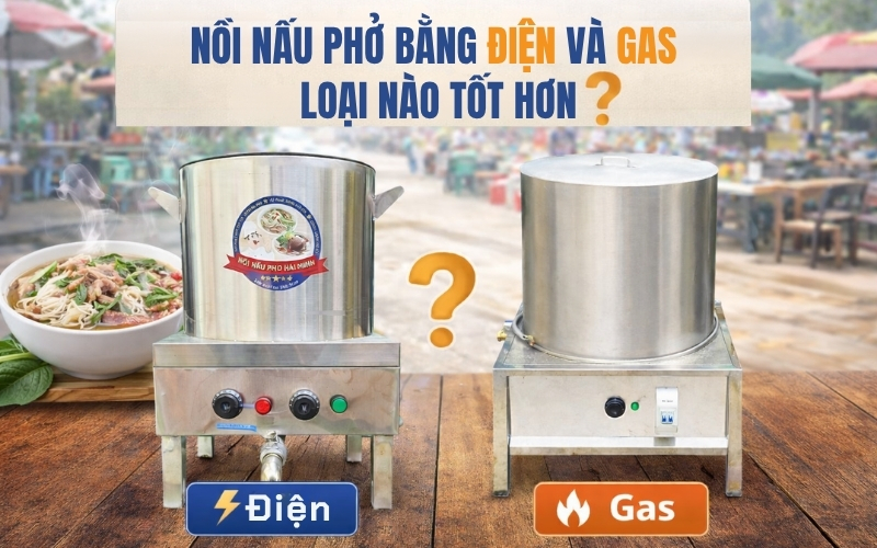 Nồi nấu phở bằng điện và gas loại nào tốt hơn ?