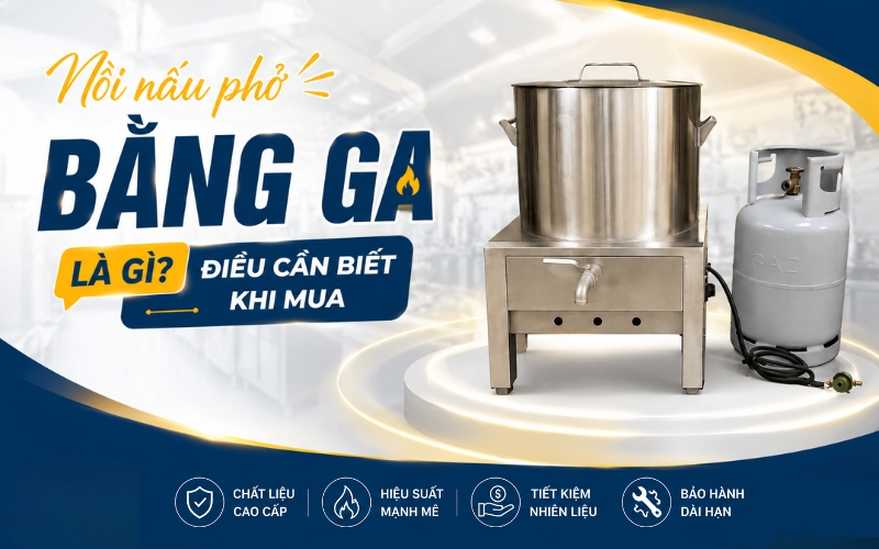 Nồi nấu phở bằng ga là gì? Điều cần biết khi mua