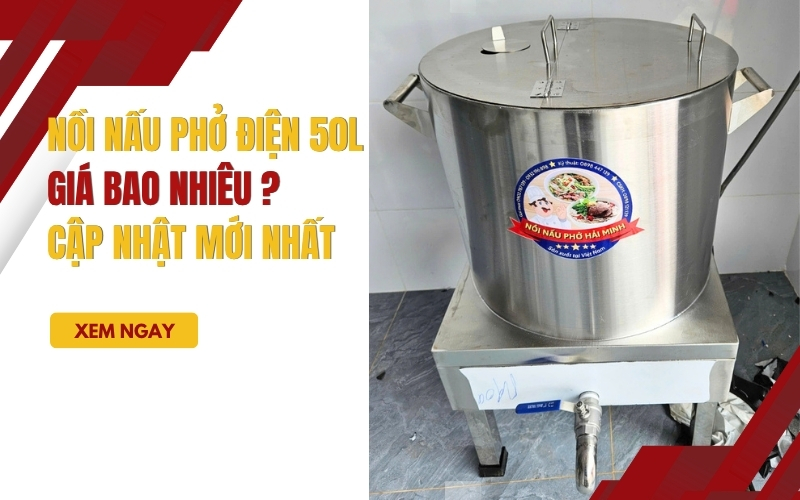 Nồi nấu phở điện 50L giá bao nhiêu Cập nhật mới nhất