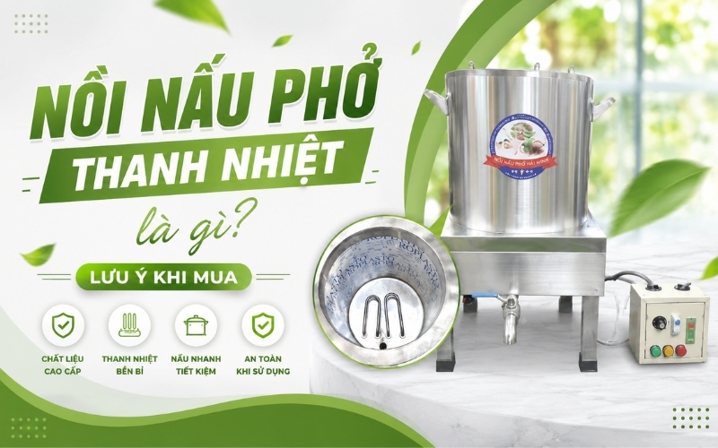 Nồi nấu phở thanh nhiệt là gì? Lưu ý khi mua