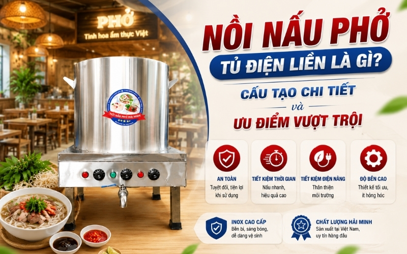 Nồi nấu phở tủ điện liền là gì? Cấu tạo chi tiết và ưu điểm vượt trội