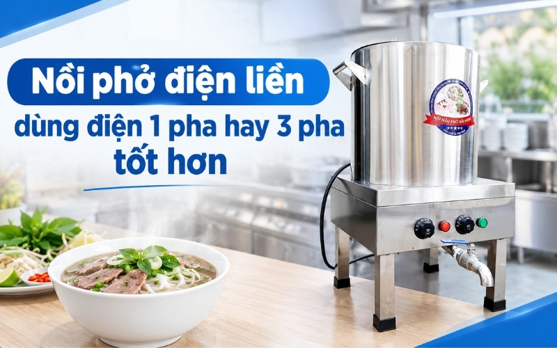 Nồi phở điện liền dùng điện 1 pha hay 3 pha tốt hơn
