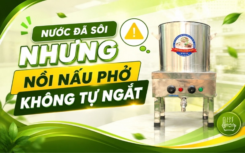 Nước đã sôi nhưng nồi nấu phở không tự ngắt