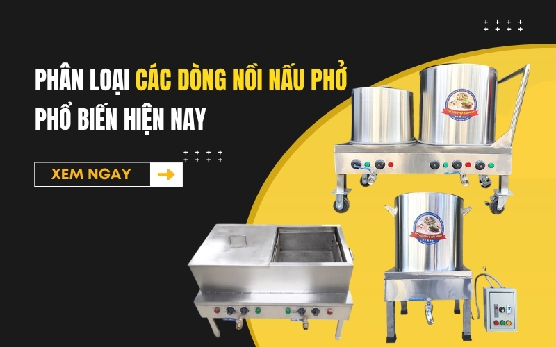 Phân loại các dòng nồi nấu phở phổ biến hiện nay
