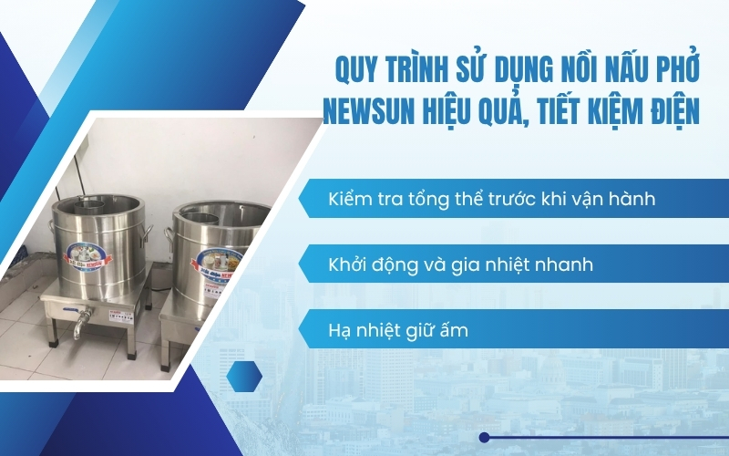 Quy trình sử dụng nồi nấu phở NEWSUN hiệu quả, tiết kiệm điện