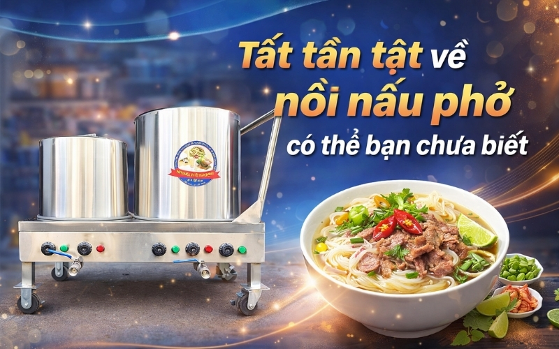 Tất tần tật về nồi nấu phở có thể bạn chưa biết
