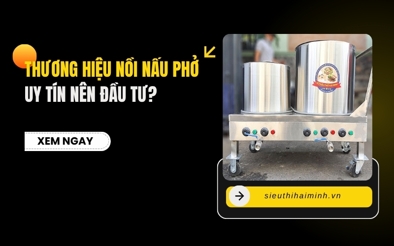 Thương hiệu nồi nấu phở uy tín nên đầu tư