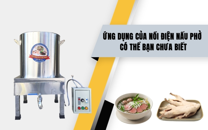 Ứng Dụng Của Nồi Điện Nấu Phở Có Thể Bạn Chưa Biết