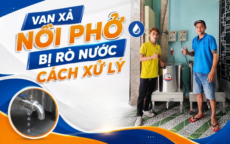 Van xả nồi phở bị rò nước cách xử lý 
