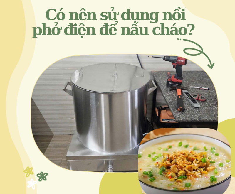 Có nên sử dụng nồi phở điện để nấu cháo?