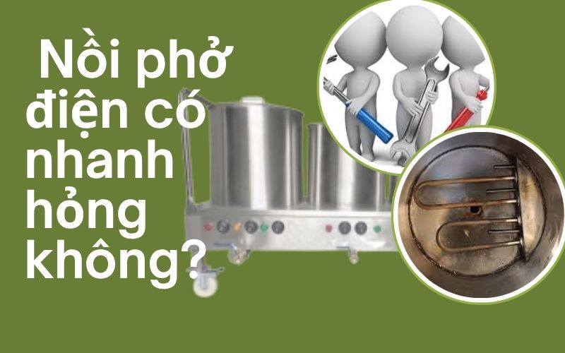 Nồi phở điện có nhanh hỏng không?