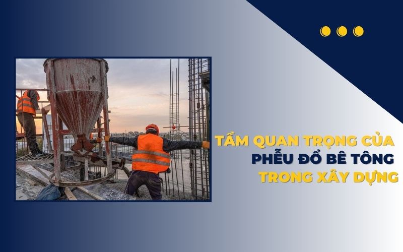 Tầm quan trọng của phễu đổ bê tông trong xây dựng
