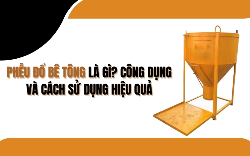Phễu đổ bê tông là gì? Công dụng và cách sử dụng hiệu quả