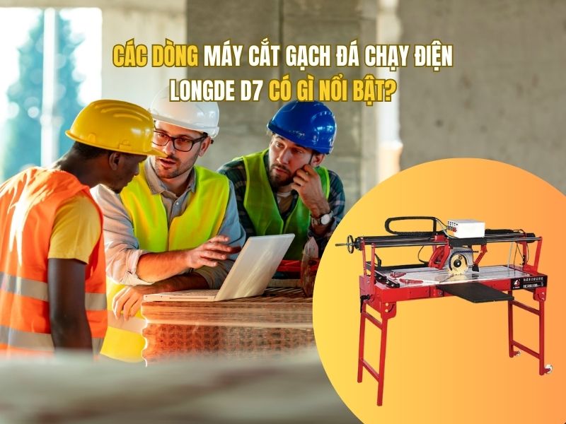 Các dòng máy cắt gạch đá chạy điện LongDe D7 có gì nổi bật