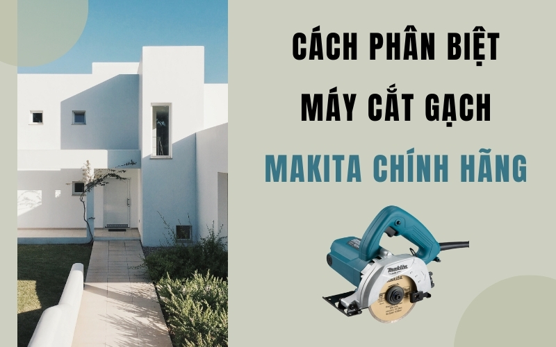 Cách Phân Biệt Máy Cắt Gạch Makita Chính Hãng