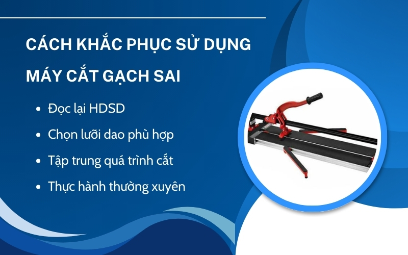 Cách khắc phục sử dụng máy cắt gạch sai
