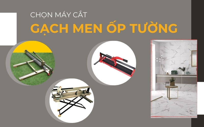 Chọn máy cắt gạch men ốp tường