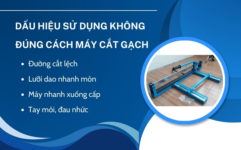 Dấu hiệu sử dụng không đúng cách máy cắt gạch