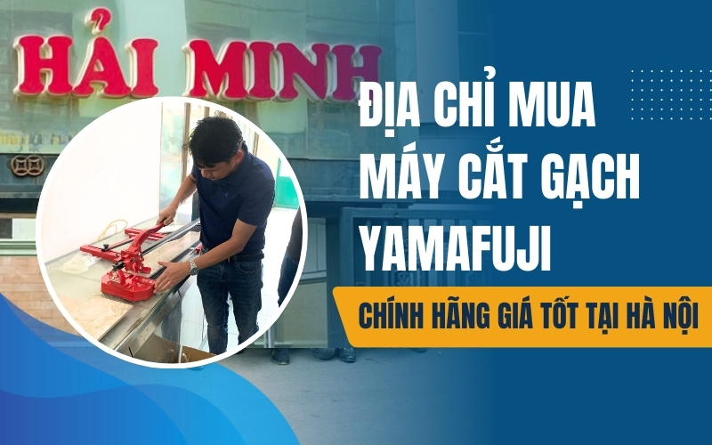 Địa chỉ mua máy cắt gạch Yamafuji chính hãng giá tốt tại Hà Nội