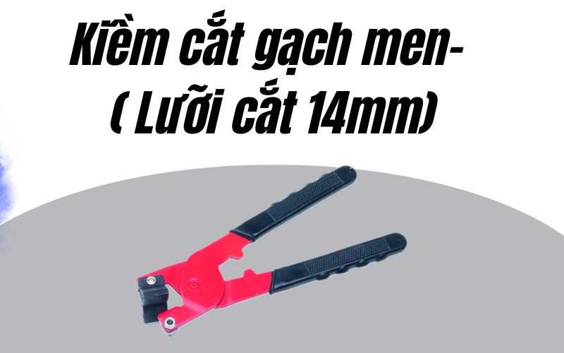 Kiềm cắt gạch men- ( Lưỡi cắt 14mm)