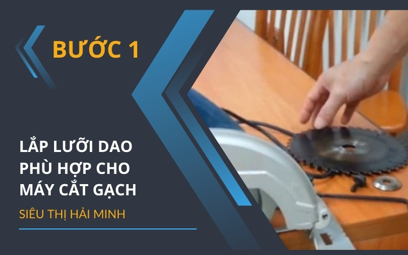 Bước 1: Lắp lưỡi dao phù hợp cho máy cắt gạch