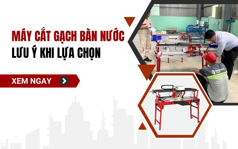 Máy Cắt Gạch Bàn Nước – Lưu Ý Khi Lựa Chọn
