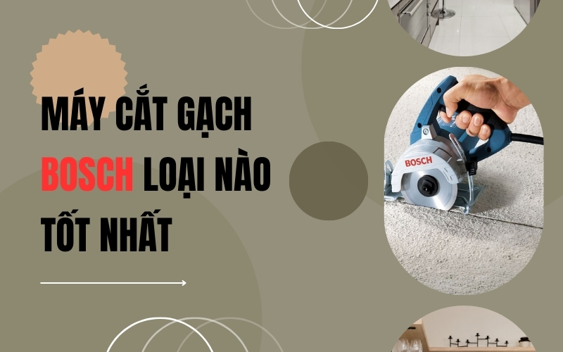 Máy cắt gạch Bosch loại nào tốt nhất năm 2024