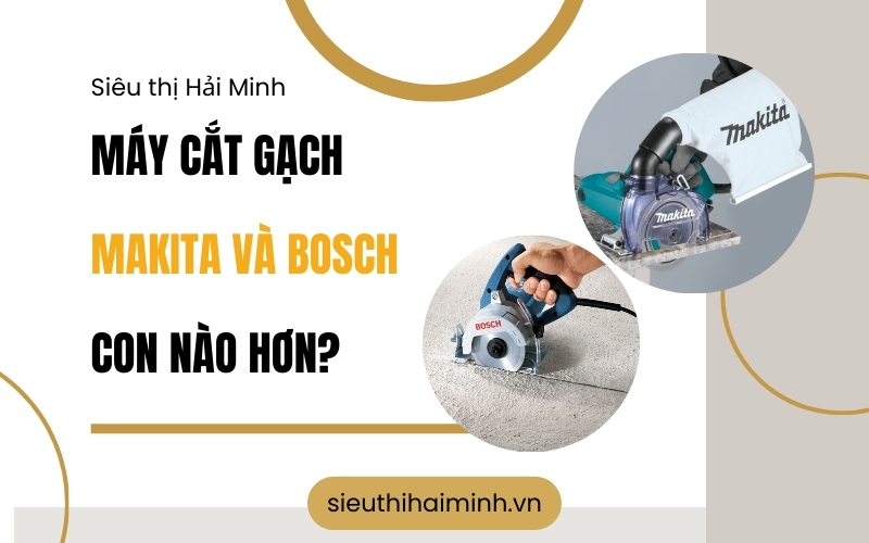 Máy cắt gạch Makita và Bosch con nào hơn