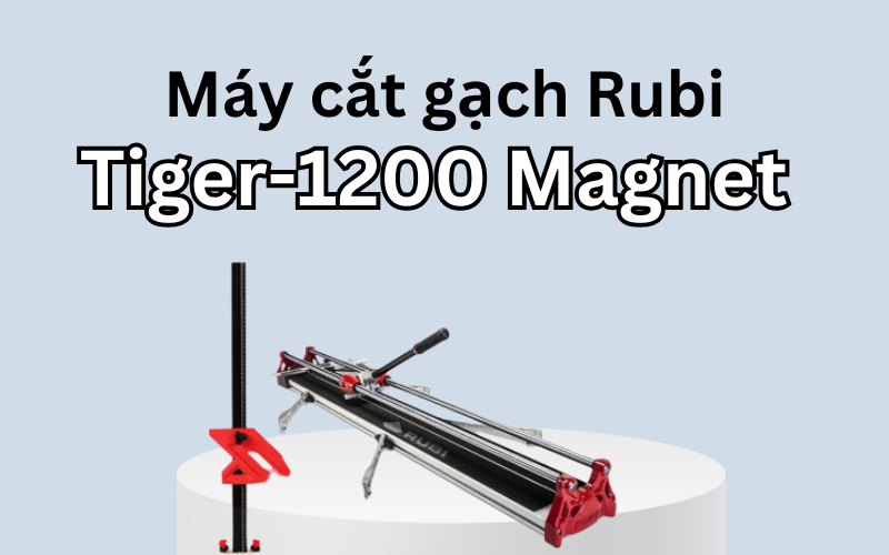 Máy cắt gạch Rubi Tiger-1200 Magnet