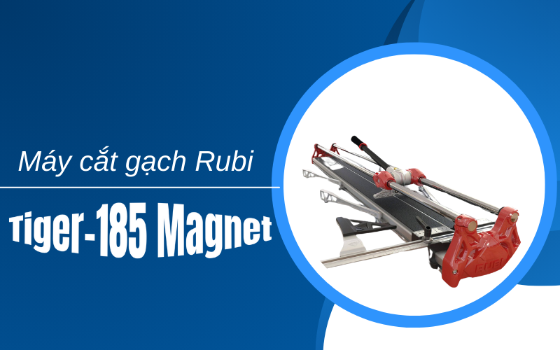 Máy cắt gạch Rubi Tiger-185 Magnet