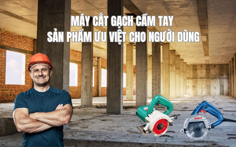 Máy cắt gạch cầm tay – sản phẩm ưu việt cho người dùng