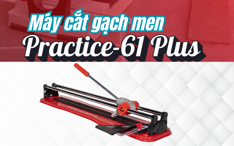 Máy cắt gạch men Practice-61 Plus