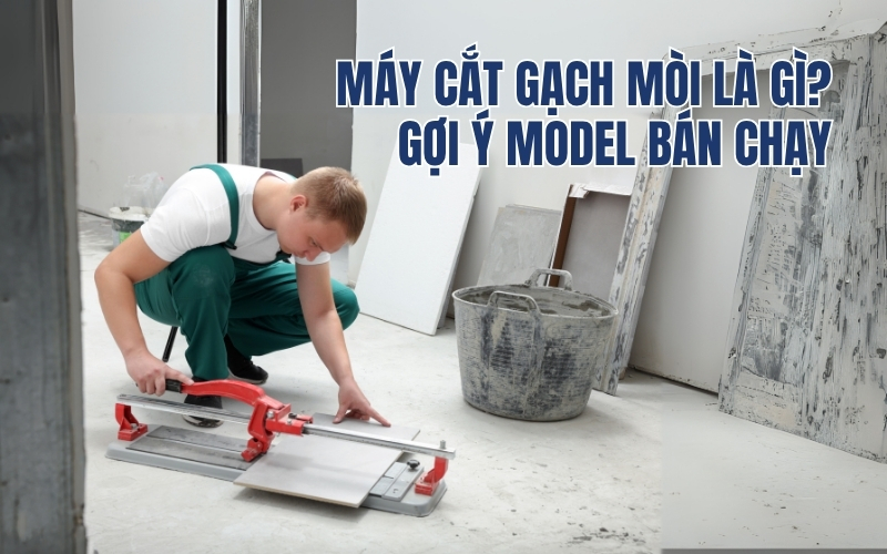 Máy cắt gạch mòi là gì? Gợi ý model bán chạy
