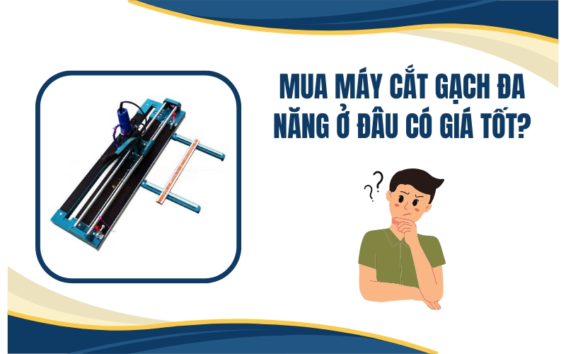 Mua máy cắt gạch đa năng ở đâu có giá tốt?