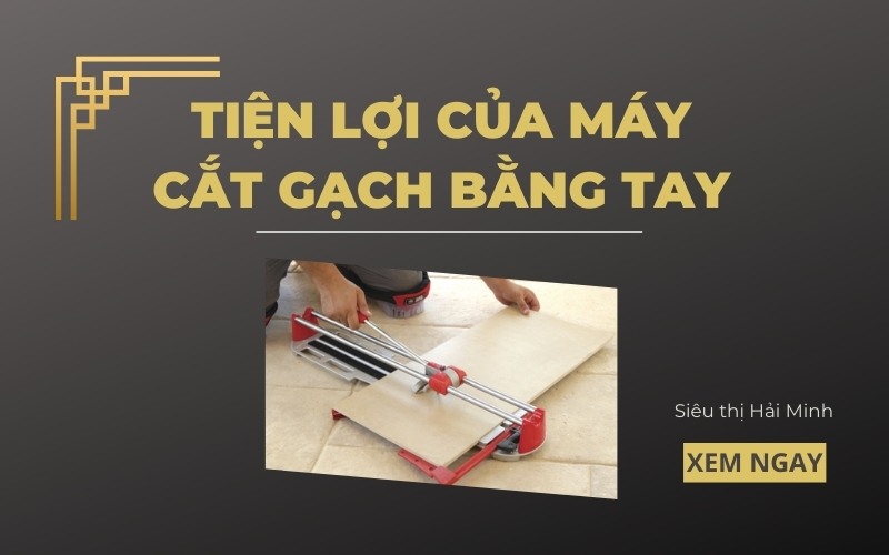 Những tiện lợi mà máy cắt gạch bằng tay mang lại
