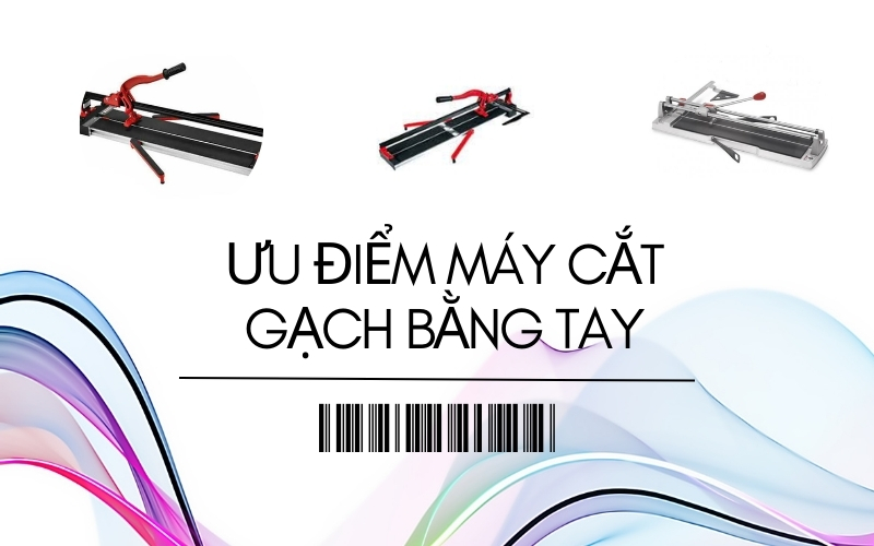 Những Ưu Điểm Vượt Trội Của Máy Cắt Gạch Bằng Tay